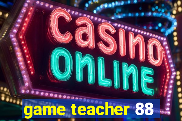 game teacher 88